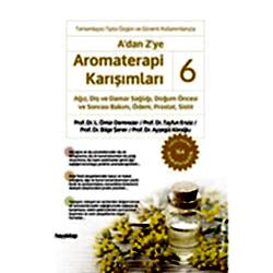 A'dan Z'ye Aromaterapi Karışımları 6 - Ağız  Diş ve Damar Sağlığı  Doğum Öncesi ve Sonrası Bakım  Ödem  Prostat  Sistit