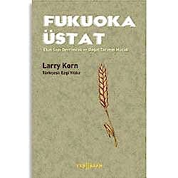 Fukuoka Üstat  Ekin Sapı Devrimcisi ve Doğal Tarımın Mucidi  Larry Korn 