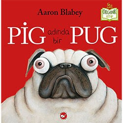 Organik Kitap: Pig Adında Bir Pug  Aaron Blabe 